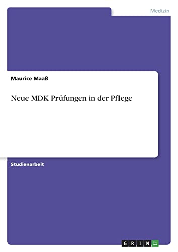 Neue MDK Prüfungen in der Pflege von GRIN Verlag